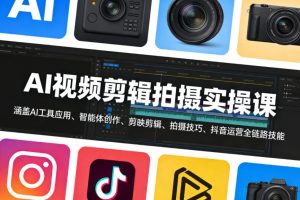 AI视频剪辑拍摄实操课，涵盖AI工具应用、智能体创作、剪映剪辑、拍摄技巧、抖音运营等全链路技能-16888副业资讯