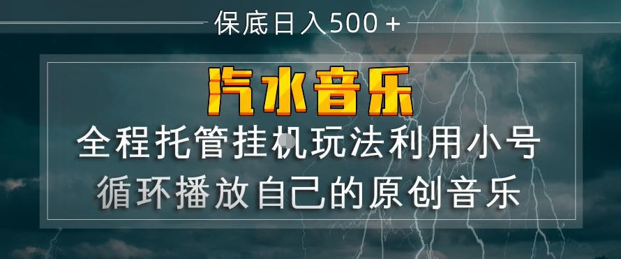 汽水音乐全程托管挂G玩法，利用小号循环播放自己的原创音乐，保底日入5张+【揭秘】-16888副业资讯