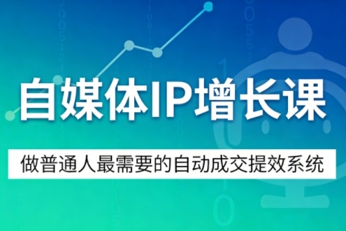 自媒体IP增长课，做普通人最需要的自动成交提效系统-16888副业资讯