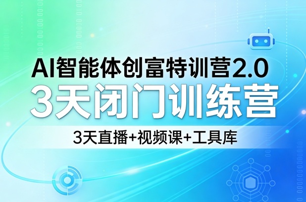 AI智能体创富特训营2.0，3天闭门训练营，3天直播+视频课+工具库-16888副业资讯