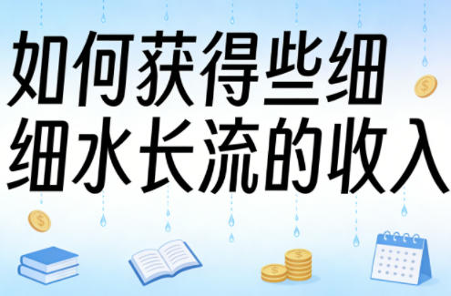 某大V付费文章：如何获得些细水长流的收入-16888副业资讯