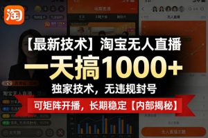 【最新技术】淘宝无人直播，一天搞1k+，独家技术，无违规封号，可矩阵开播，长期稳定【内部揭秘】-16888副业资讯