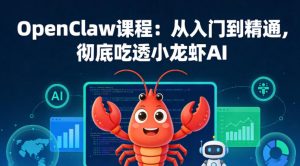 OpenClaw课程：从入门到精通，彻底吃透小龙虾AI-16888副业资讯