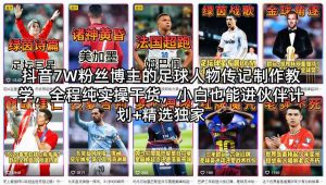 抖音7W粉丝博主的足球人物传记制作教学，全程纯实操干货，小白也能进伙伴计划+精选独家-16888副业资讯