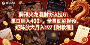 腾讯火龙漫剧协议挂G：单日躺入400+，全自动刷视频，矩阵放大月入1W【附教程】【揭秘】-16888副业资讯