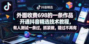 外面收费698的一条作品开通抖音精选技术教程，有人测试一条过，抓紧做，错过不再有-16888副业资讯