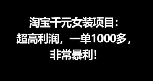 淘宝千元女装项目：超高利润，一单1000多，非常暴利-16888副业资讯
