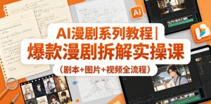 AI漫剧系列教程｜爆款漫剧拆解实操课（剧本+图片+视频全流程）-16888副业资讯