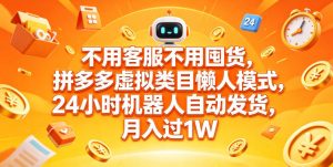 不用客服不用囤货，拼多多虚拟类目懒人模式，24小时机器人自动发货，月入过1W【揭秘】-16888副业资讯