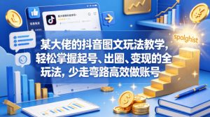 某大佬的抖音图文玩法教学，轻松掌握起号、出圈、变现的全套玩法，少走弯路高效做账号-16888副业资讯