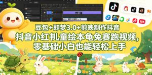 豆包＋即梦3.0+剪映制作抖音小红书儿童绘本龟兔赛跑视频，零基础小白也能轻松上手-16888副业资讯