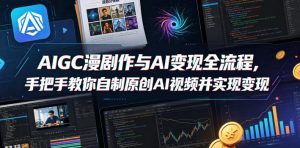 AIGC漫剧创作与AI变现全流程，手把手教你自制原创AI视频并实现变现-16888副业资讯