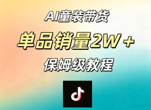 AI童装带货赛道，一部手机就可以操作，单品销量2w+【手把手教程】-16888副业资讯