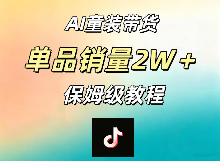 AI童装带货赛道，一部手机就可以操作，单品销量2w+【手把手教程】-16888副业资讯