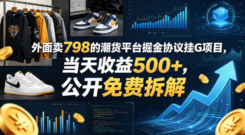 外面卖798的潮货平台掘金协议挂G项目，当天收益500+，公开免费拆解【揭秘】-16888副业资讯