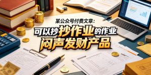 某公众号付费文章：可以抄作业的闷声发财产品-16888副业资讯