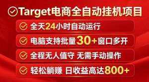 Target电商全自动挂G项目，电脑可批量30+窗口运行，日收益入800，全程无人值守，无需手动操作【揭秘】-16888副业资讯