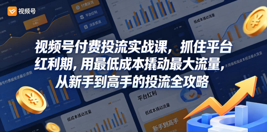 视频号付费投流实战课，抓住平台红利期，用最低成本撬动最大流量，从新手到高手的投流全攻略-16888副业资讯