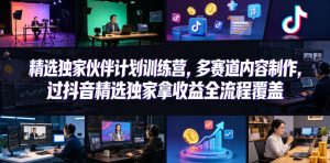 小豁食堂精选独家伙伴计划训练营，多赛道内容制作，过抖音精选独家拿收益全流程覆盖-16888副业资讯