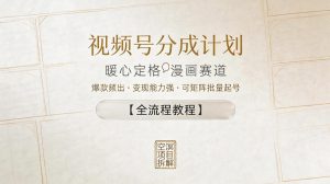 视频号分成计划，暖心定格漫画赛道，爆款频出，变现能力强，可矩阵批量起号【全流程教程】-16888副业资讯