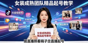 抖音视频号绿幕直播，女装成熟团队打造精品起号教学，居直播照着稿子念直播起号-16888副业资讯