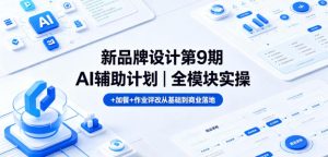 新品牌设计第9期AI辅助计划｜全模块实操+加餐+作业评改从基础到商业落地-16888副业资讯