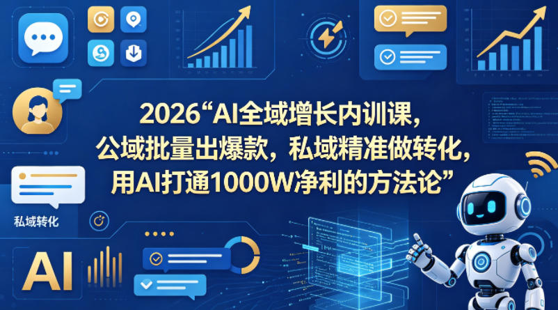 2026AI全域增长内训课，公域批量出爆款，私域精准做转化，用AI打通1000W净利的方法论（更新）-16888副业资讯