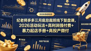 纪老师多多三月底总裁班线下复盘课，2026活动玩法+高利润强付费+暴力起店手册+高投产微付费-16888副业资讯
