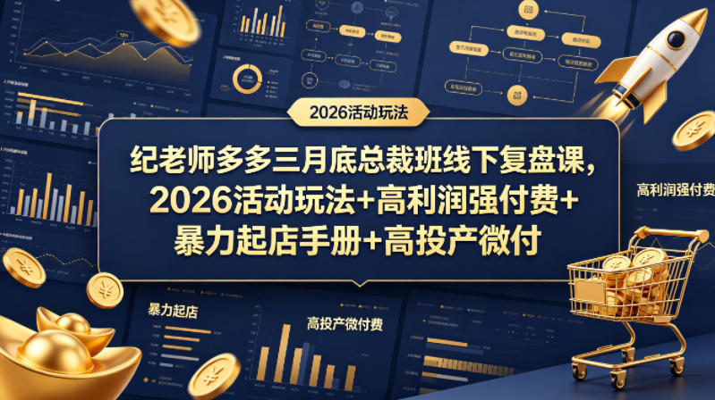纪老师多多三月底总裁班线下复盘课，2026活动玩法+高利润强付费+暴力起店手册+高投产微付费-16888副业资讯