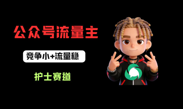公众号流量主之护士赛道，竞争小+流量稳，从0-1全流程讲解！-16888副业资讯