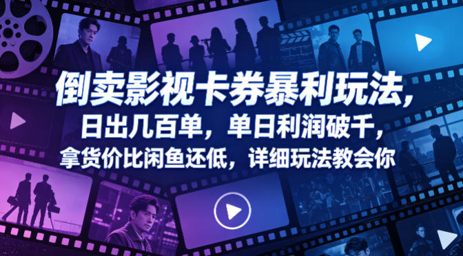 倒卖影视卡券暴利玩法，日出几百单，单日利润破千，拿货价比闲鱼还低，详细玩法教会你【揭秘】-16888副业资讯