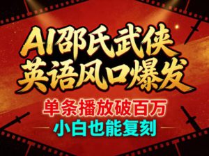 AI邵氏武侠英语风口爆发，单条播放破百万，小白也能复刻-16888副业资讯