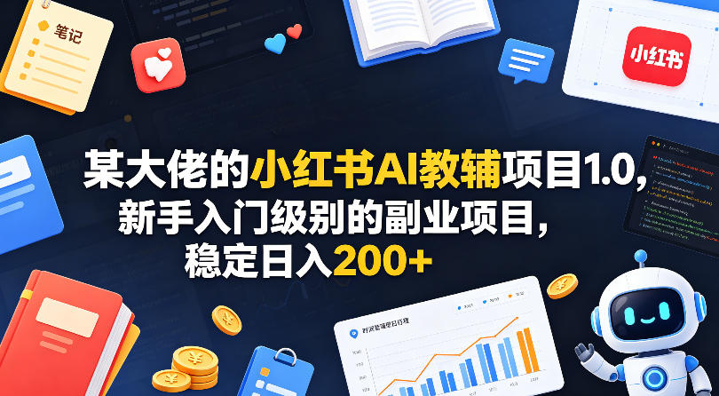某大佬的小红书AI教辅项目1.0,新手入门级别的副业项目,稳定日入200+