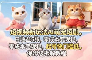短视频新玩法AI萌宠短剧，日收益5张，零成本变现稳，起号快门槛低，保姆级拆解教程-16888副业资讯