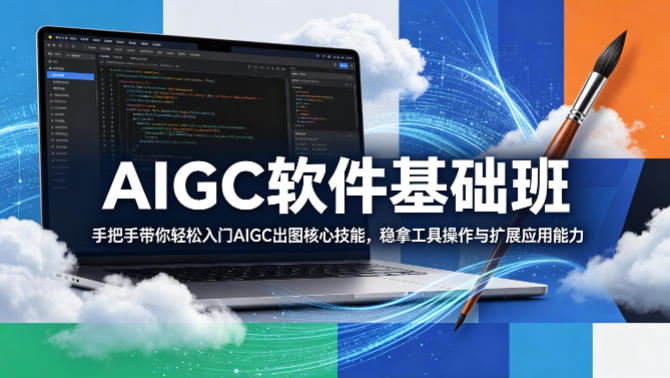 AIGC软件基础班,手把手带你轻松入门AIGC出图核心技能,稳拿工具操作与扩展应用能力