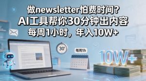 做newsletter怕费时间?AI工具帮你30分钟出内容,每周1小时,年入10W+!【原创双语字幕】-16888副业资讯