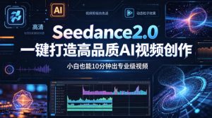 Seedance2.0一键打造高品质AI视频创作，小白也能10分钟出专业级视频-16888副业资讯