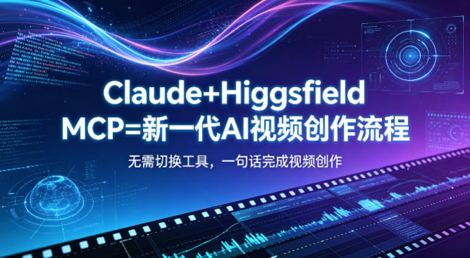 Claude+Higgsfield MCP=新一代AI视频创作流程，不需要切换工具，一句话就能完成视频创作-16888副业资讯