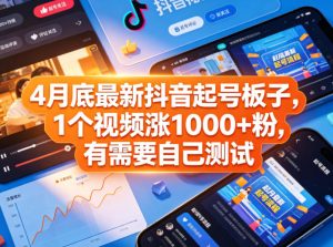 4月底最新抖音起号板子，1个视频涨1000+粉，有需要自己测试-16888副业资讯