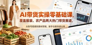 AI带货实操零基础课,覆盖服装、农产品两大热门带货赛道,从账号搭建到素材剪辑,新手也能快速出单-16888副业资讯