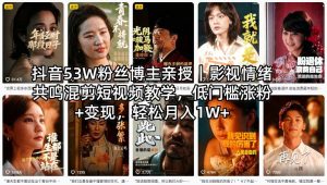 抖音53W粉丝博主亲授|影视情绪共鸣混剪短视频教学,低门槛涨粉+变现,轻松月入1W+-16888副业资讯