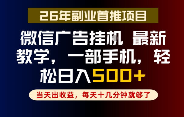 副业一点都不难，微信广告挂G，每天十几分钟就够了，保底日入500+，长期稳定【揭秘】-16888副业资讯