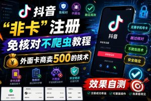 抖音“非卡”注册免核对不爬虫教程，外面卡商卖500的技术，效果自测-16888副业资讯