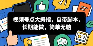 视频号点大拇指，自带脚本，长期能做，简单无脑【揭秘】-16888副业资讯