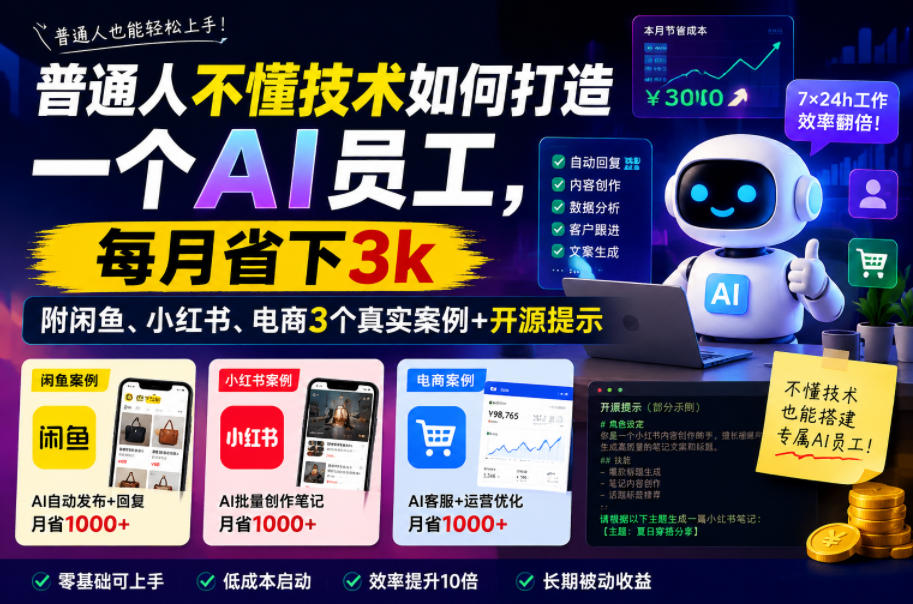 普通人不懂技术如何打造一个AI员工，每月省下3k，附闲鱼、小红书、电商3个真实案例+开源提示【文档】-16888副业资讯