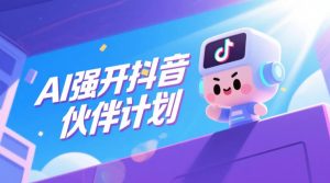 AI强开抖音创作者伙伴计划，轻松拿平台创作收益-16888副业资讯