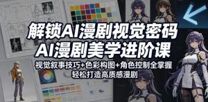 解锁AI漫剧视觉密码，AI漫剧美学进阶课，视觉叙事技巧+色彩构图+角色控制全掌握，轻松打造高质感漫剧（更新）-16888副业资讯