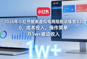 2026年小红书搜索虚拟电商陪跑训练营4.0，0成本投入，操作简单，月1w+被动收入（更新0628）-16888副业资讯