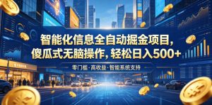 智能化信息全自动掘金项目，傻瓜式无脑操作，轻松日入500+【揭秘】-16888副业资讯