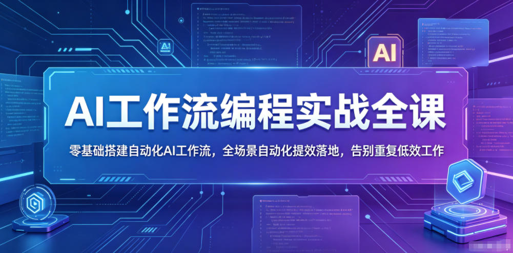 AI工作流编程实战全课,零基础搭建自动化AI工作流,全场景自动化提效落地,告别重复低效工作